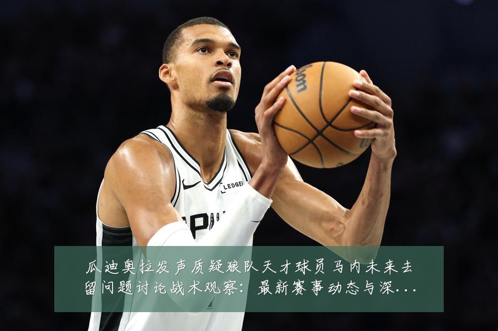 瓜迪奥拉发声质疑狼队天才球员马内未来去留问题讨论战术观察:最新赛事动态与深度分析